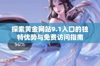 探索黄金网站9.1入口的独特优势与免费访问指南