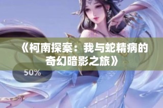 《柯南探案：我与蛇精病的奇幻暗影之旅》