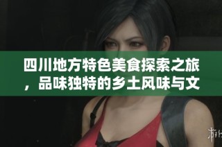 四川地方特色美食探索之旅，品味独特的乡土风味与文化传承