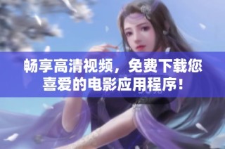 畅享高清视频，免费下载您喜爱的电影应用程序！