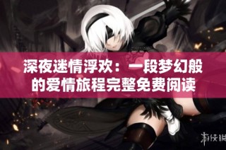 深夜迷情浮欢：一段梦幻般的爱情旅程完整免费阅读