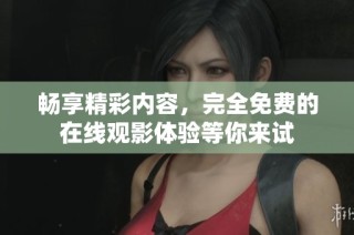 畅享精彩内容，完全免费的在线观影体验等你来试