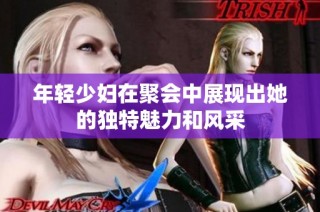 年轻少妇在聚会中展现出她的独特魅力和风采