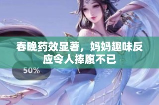 春晚药效显著，妈妈趣味反应令人捧腹不已