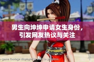 男生向坤坤申请女生身份，引发网友热议与关注