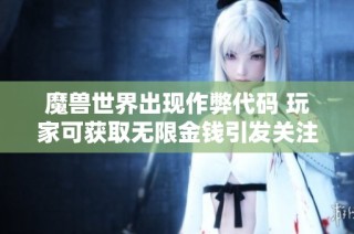 魔兽世界出现作弊代码 玩家可获取无限金钱引发关注