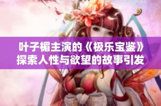 叶子楣主演的《极乐宝鉴》探索人性与欲望的故事引发热议