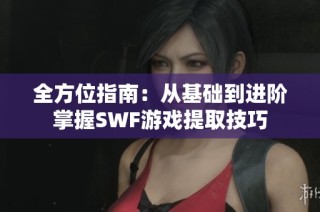 全方位指南：从基础到进阶掌握SWF游戏提取技巧