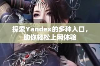 探索Yandex的多种入口，助你轻松上网体验