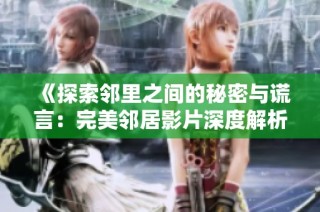 《探索邻里之间的秘密与谎言：完美邻居影片深度解析》