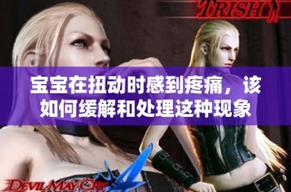 宝宝在扭动时感到疼痛，该如何缓解和处理这种现象