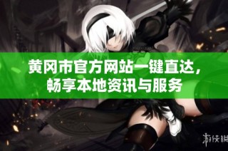 黄冈市官方网站一键直达，畅享本地资讯与服务