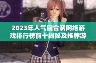 2023年人气回合制网络游戏排行榜前十揭秘及推荐游戏全解析