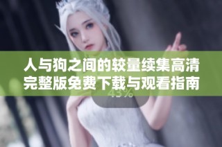 人与狗之间的较量续集高清完整版免费下载与观看指南