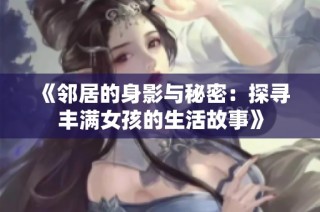 《邻居的身影与秘密：探寻丰满女孩的生活故事》