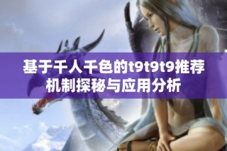 基于千人千色的t9t9t9推荐机制探秘与应用分析