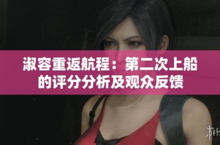 淑容重返航程：第二次上船的评分分析及观众反馈