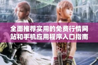 全面推荐实用的免费行情网站和手机应用程序入口指南