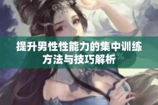 提升男性性能力的集中训练方法与技巧解析