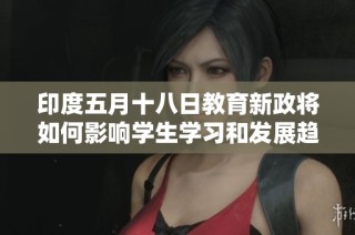 印度五月十八日教育新政将如何影响学生学习和发展趋势分析