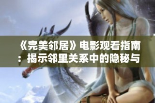 《完美邻居》电影观看指南：揭示邻里关系中的隐秘与真相