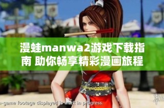 漫蛙manwa2游戏下载指南 助你畅享精彩漫画旅程