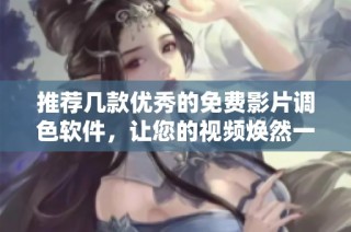 推荐几款优秀的免费影片调色软件，让您的视频焕然一新
