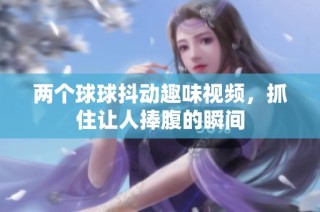 两个球球抖动趣味视频，抓住让人捧腹的瞬间