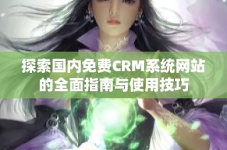 探索国内免费CRM系统网站的全面指南与使用技巧