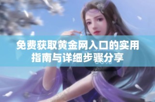 免费获取黄金网入口的实用指南与详细步骤分享
