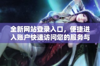 全新网站登录入口，便捷进入账户快速访问您的服务与信息