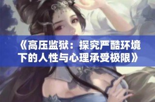 《高压监狱：探究严酷环境下的人性与心理承受极限》