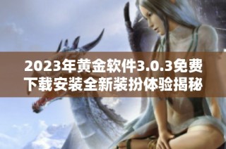 2023年黄金软件3.0.3免费下载安装全新装扮体验揭秘