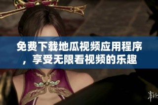 免费下载地瓜视频应用程序，享受无限看视频的乐趣