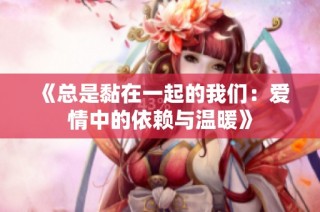 《总是黏在一起的我们：爱情中的依赖与温暖》