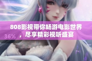 808影视带你畅游电影世界，尽享精彩视听盛宴