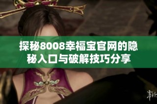 探秘8008幸福宝官网的隐秘入口与破解技巧分享