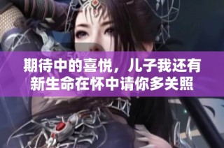 期待中的喜悦，儿子我还有新生命在怀中请你多关照