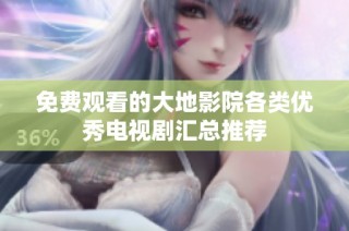 免费观看的大地影院各类优秀电视剧汇总推荐