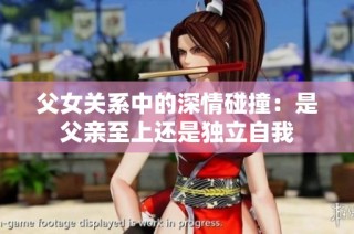 父女关系中的深情碰撞：是父亲至上还是独立自我