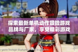 探索最新单机动作冒险游戏品牌与厂家，享受精彩游戏世界图鉴