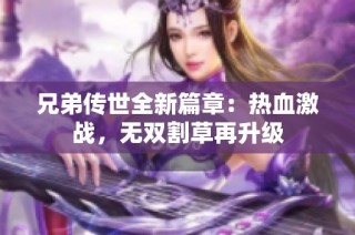 兄弟传世全新篇章：热血激战，无双割草再升级