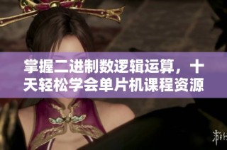 掌握二进制数逻辑运算，十天轻松学会单片机课程资源分享
