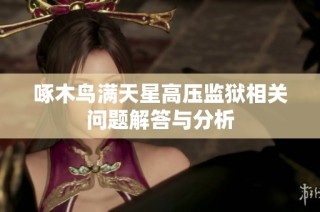 啄木鸟满天星高压监狱相关问题解答与分析