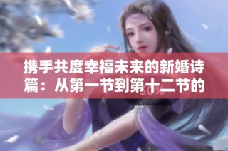 携手共度幸福未来的新婚诗篇：从第一节到第十二节的温馨回忆