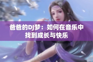 爸爸的DJ梦：如何在音乐中找到成长与快乐