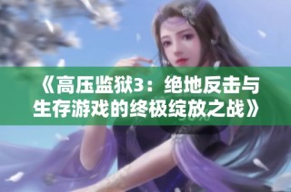 《高压监狱3：绝地反击与生存游戏的终极绽放之战》