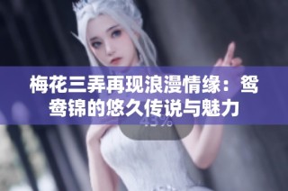 梅花三弄再现浪漫情缘：鸳鸯锦的悠久传说与魅力