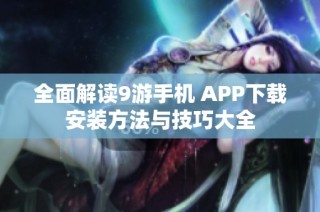 全面解读9游手机 APP下载安装方法与技巧大全