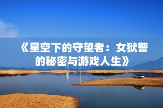 《星空下的守望者：女狱警的秘密与游戏人生》